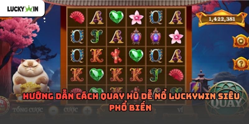 Cách quay hũ dễ nổ luckywin – Kinh nghiệm thực tế 2026