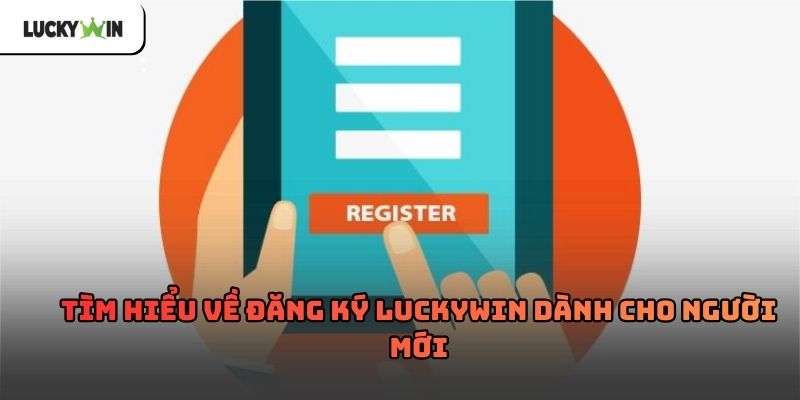 Đăng ký luckywin – Hướng dẫn chi tiết cho tân thủ 2026