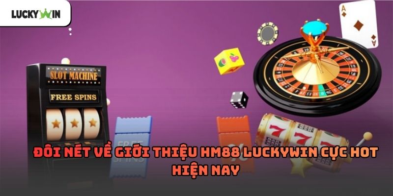 Giới Thiệu HM88 Luckywin – Tổng quan nền tảng và định hướng