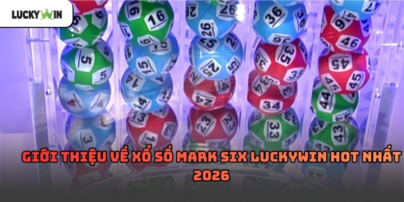 Xổ số Mark Six luckywin – Hình thức chơi số quen thuộc